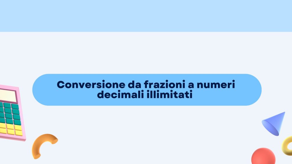 Frazioni e numeri decimali illimitati: come convertirli 